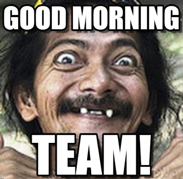 Good Morning Team