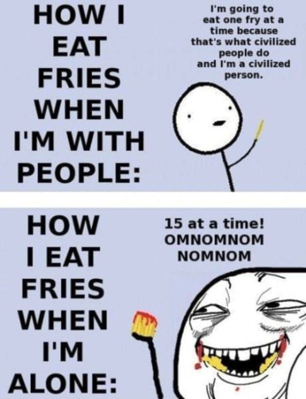 How I Eat Fries When Im With People