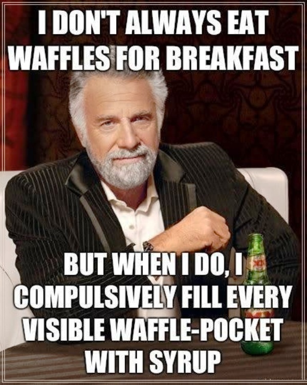 I Dont Always Eat Waffles For Breakfast