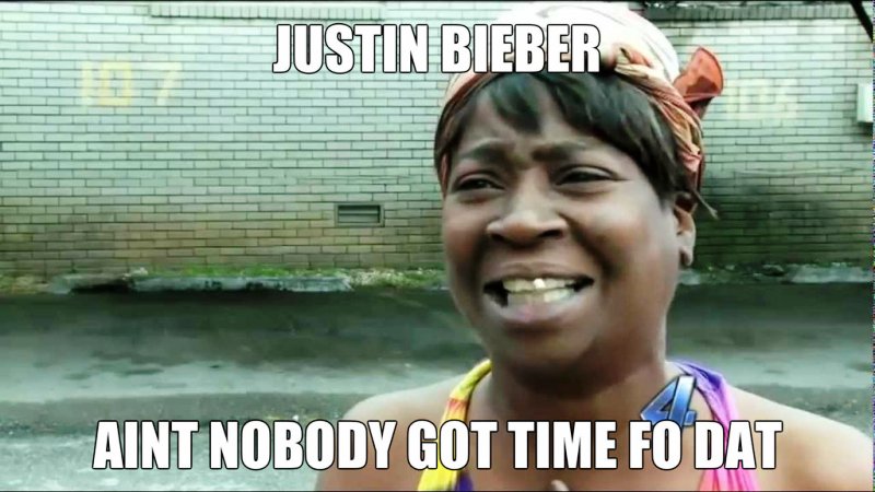 Justin Bieber Aint Nobody Got Time Fo Dat
