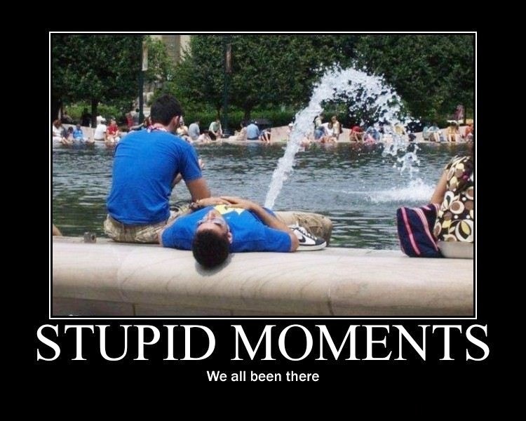 Stupid Moments We All Been There