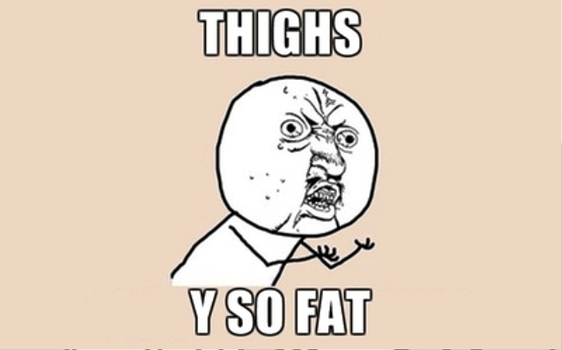 Thighs Y So Fat