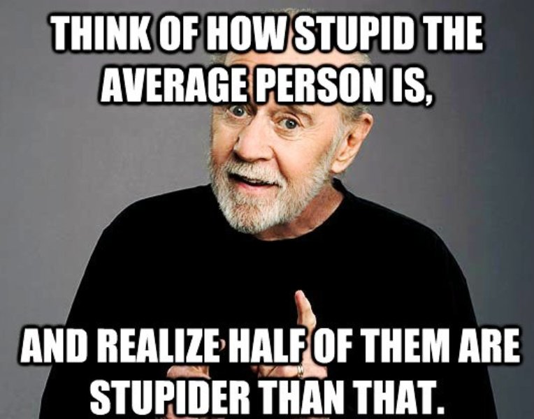 Think Of How Stupid The Average Person