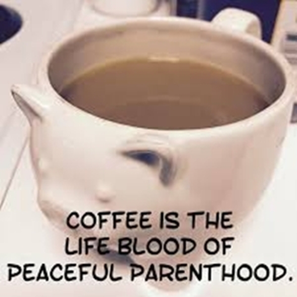 Coffee Is The Life Blood Of Peaceful Parenthood