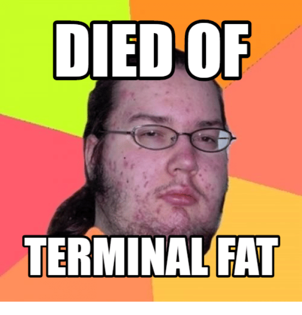 Died Of Terminal Fat