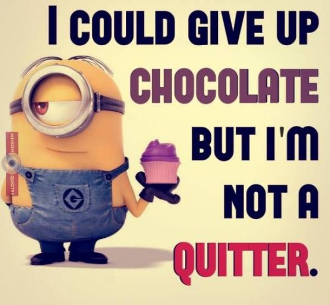 I Could Give Up Chocolate But I Am Not A Quitter