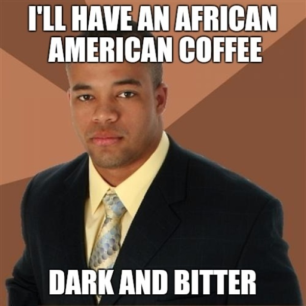 I Will Have An African American Coffee