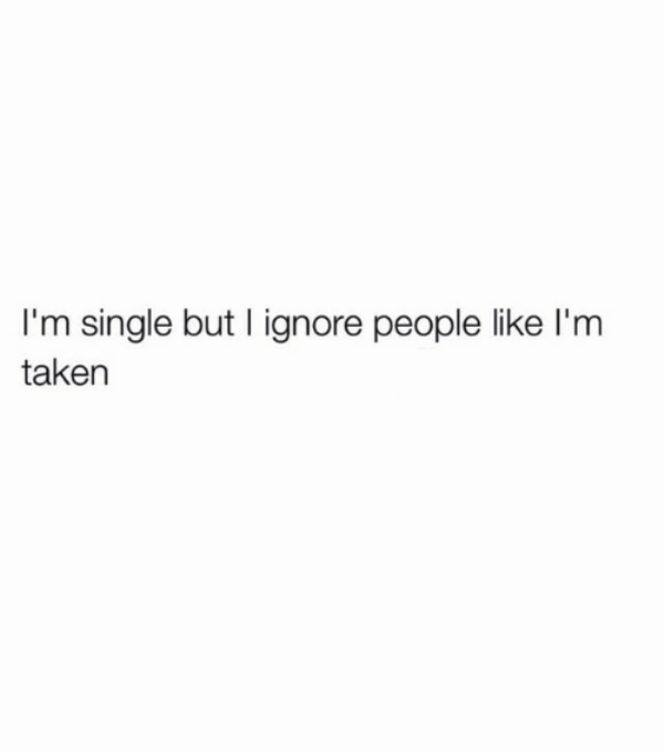 Im Single But I Ignore People