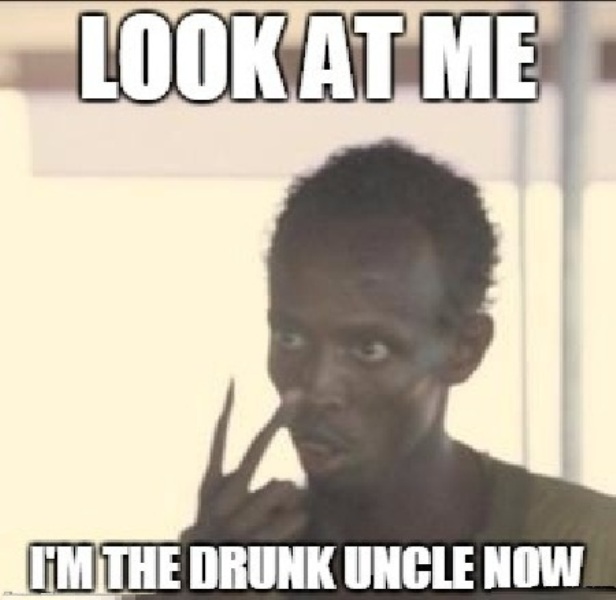 Look At Me I Am The Drunk Uncle Now
