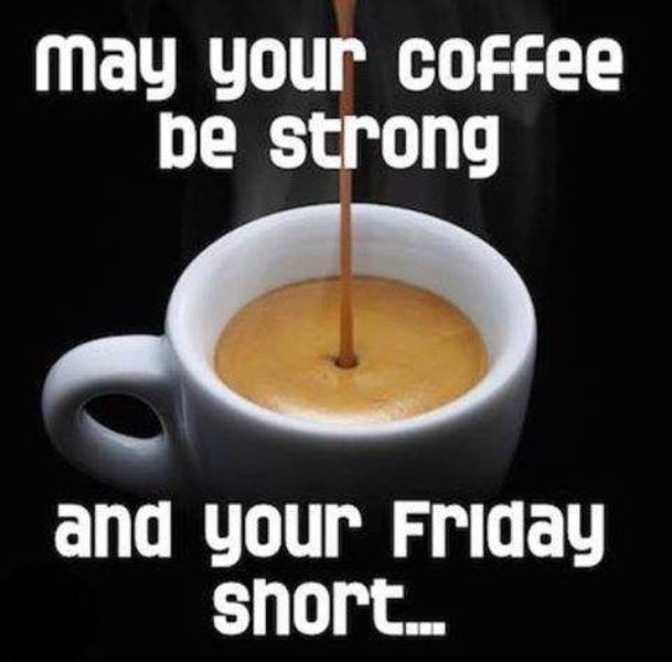 May Your Coffee Be Strong And Your Friday Short