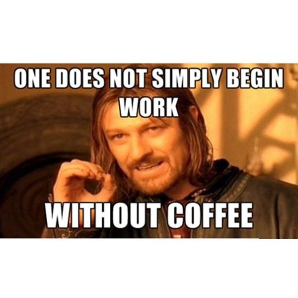 One Does Not Simply Begin Work Without Coffee