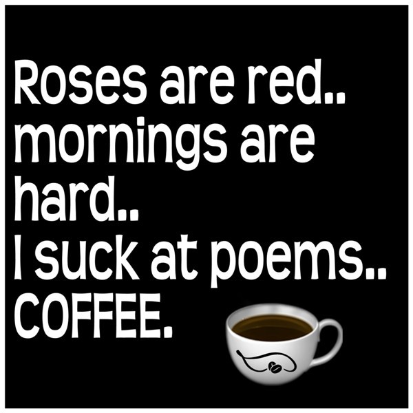 Roses Are Red Mornings Are Hard I Suck At Poems Coffee