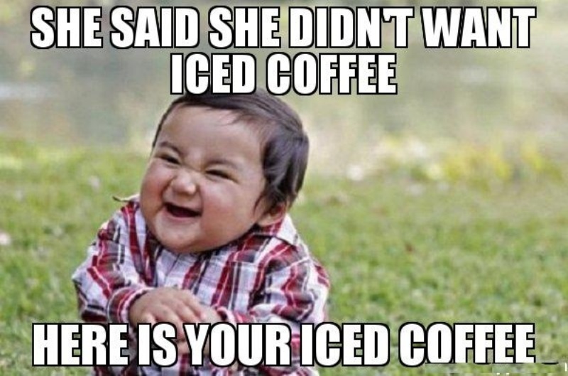 She Said She Didnt Want Iced Coffee