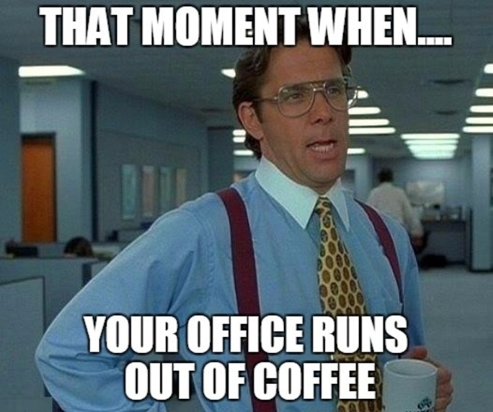 That Moment When Your Office Runs Out Of Coffee