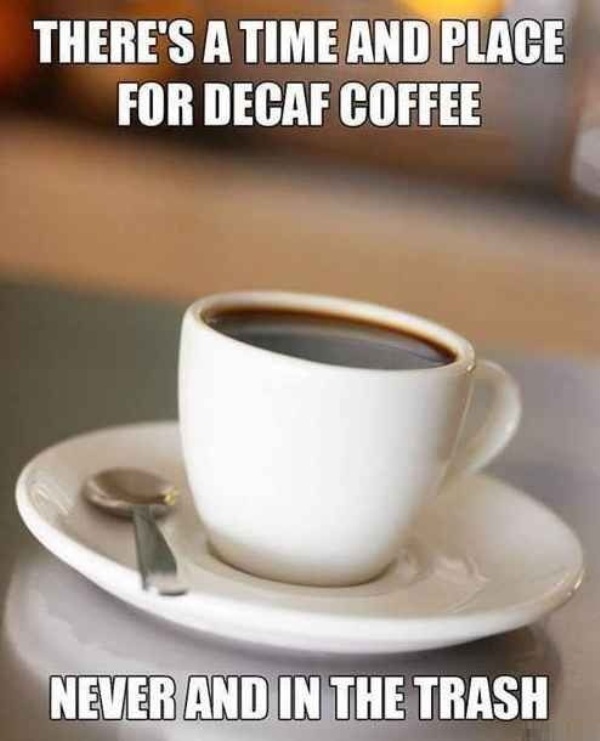 Theres A Time And Place For Decaf Coffee