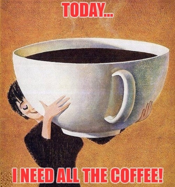 Today I Need All The Coffee