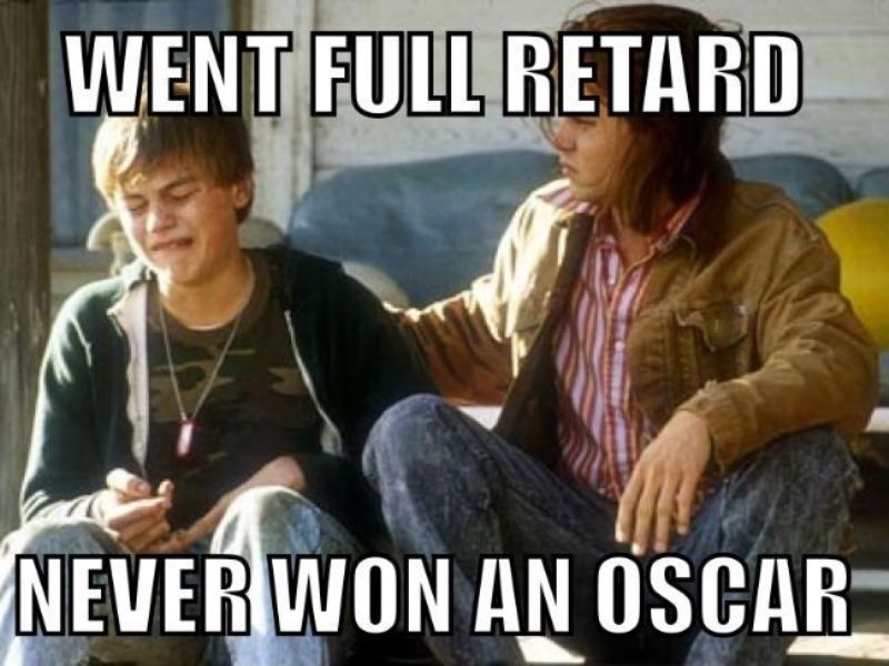 Went Full Retard Never Won An Oscar
