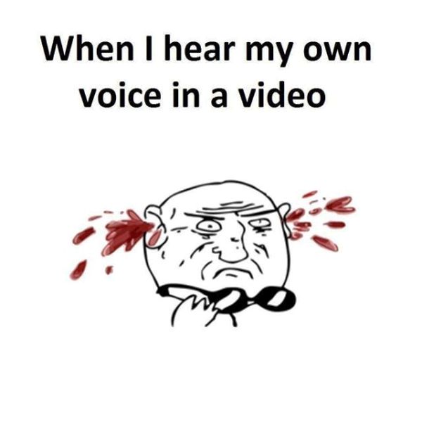 When I Hear My Own Voice In A Video