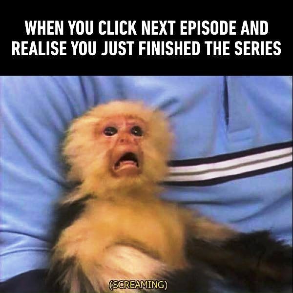 When You Click Next Episode And Realise