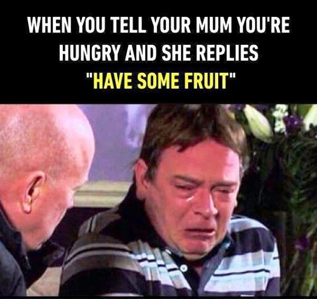 When You Tell Your Mum You re Hungry