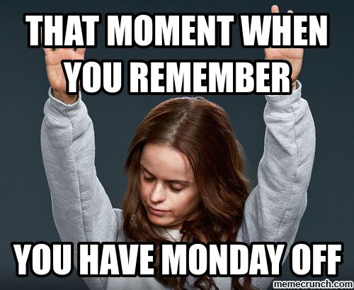 Monday Memes When You Have Monday Off