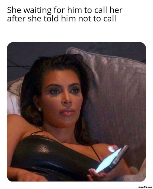 She-waiting-for-him-to-call-her-After-she-told-him-not-to-call-meme-2877