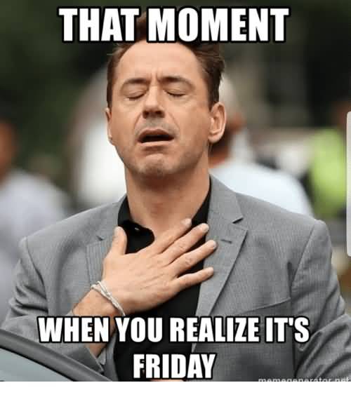 That Moment When You Realize Its Friday Meme