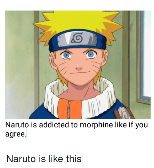 Naruto Is Addicted To Morphine Like If You Agree Naruto 38584586