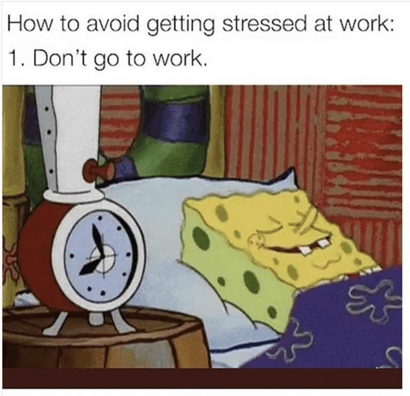 to-avoid-getting-stressed-at-work-1-dont-go-to-work-above-a-pic-of-spongebob-sleeping-peacefully