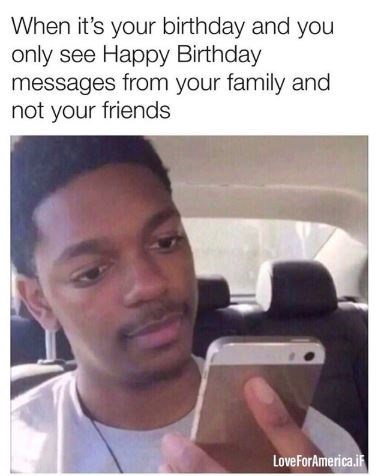 Its Your Birthday And You Only See Happy Birthday Messages From Your Family And Not Your Friends