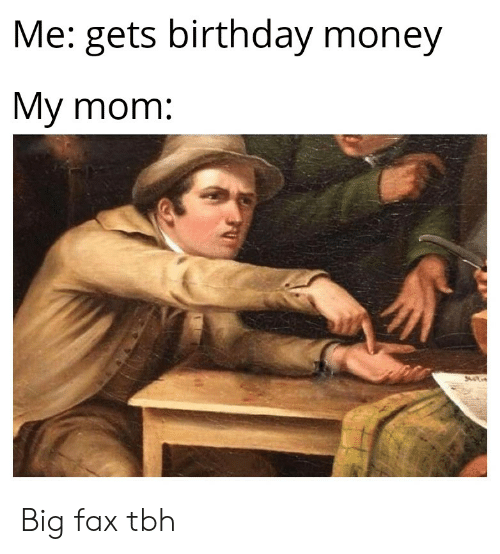 Me Gets Birthday Money мy Mom Big Fax Tbh 64520215