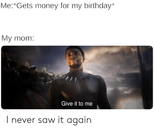 Me Gets Money For My Birthday My Mom Give It 57789332