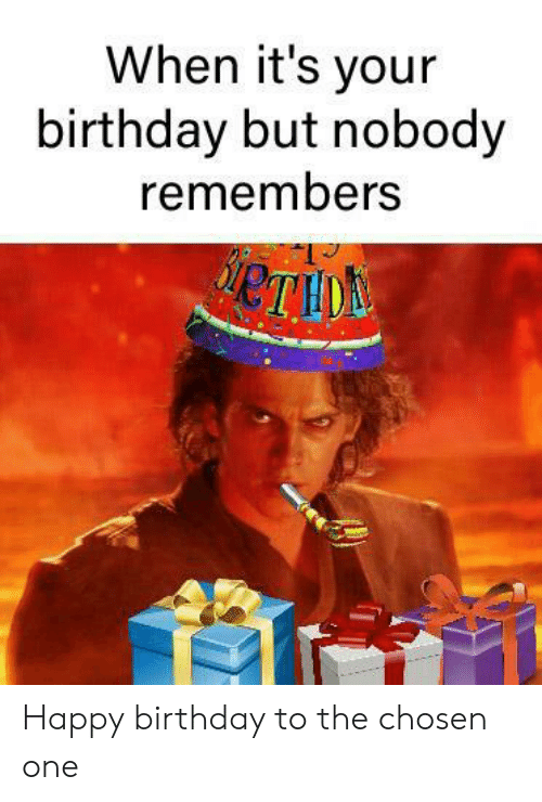 When Its Your Birthday But Nobody Remembers Happy Birthday To 48673606