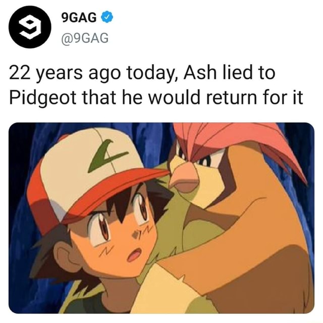 9gag 9gag Years Today Ash Lied Pidgeot That Would Return Memes 38fc8a5bf4350085 32b4744fbe1d6aed