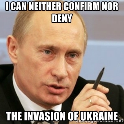 I Can Neither Confirm Nor Deny The Invasion Of Ukraine