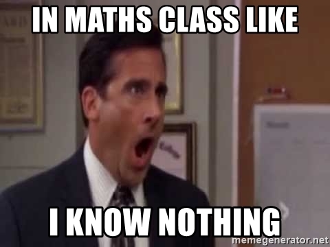 In Maths Class Like I Know Nothing