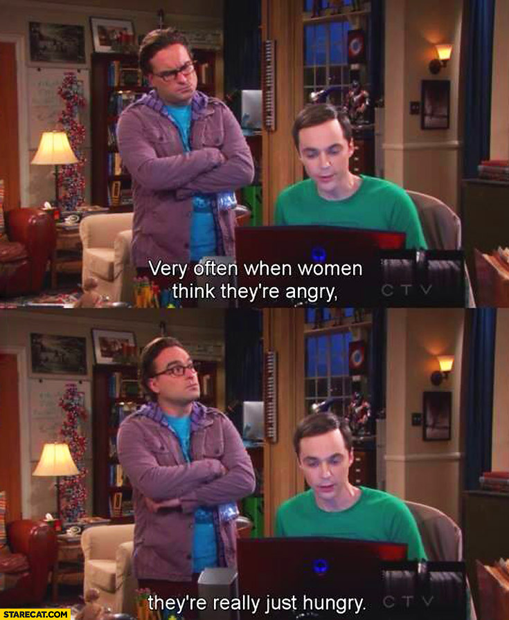 Very Often When Women Think Theyre Angry Theyre Really Just Hungry Sheldon