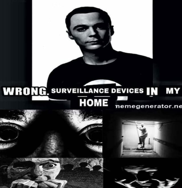 Wrong Surveillance Devices Once Home Nemegenerator Memes 44f21dc7559c6e30 Bc9fef1f27b4e9a7