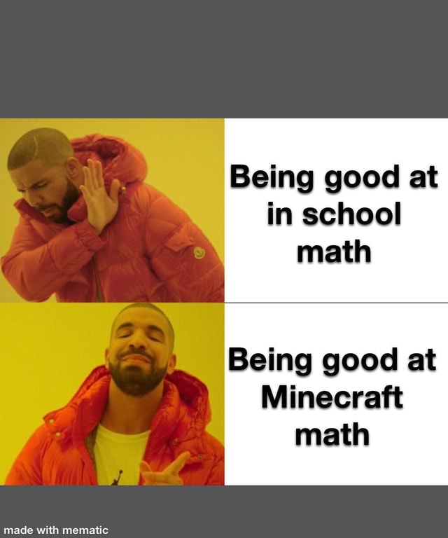 Being Good At In School Math Being Good At Minecraft Math Meme D09e94a91a859bb3 E91f921b22e95fda