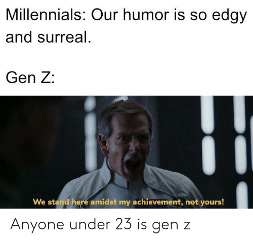 Millennials Our Humor Is So Edgy And Surreal Gen Z 62785479