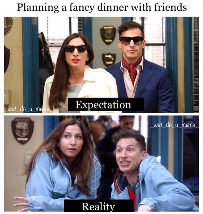 Person Planning Fancy Dinner With Friends Wat Do U Meme Expectation Wat Do U Meme Reality Yora