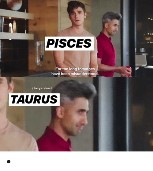 Pisces For Too Long Tomatoes Have Been Misunderstood Lazyandmad Taurus 67551074