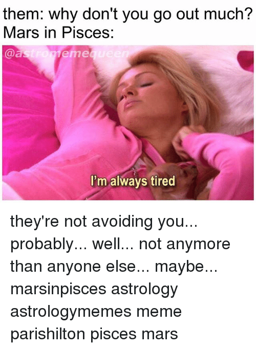 Them Why Dont You Go Out Much Mars In Pisces 21127346