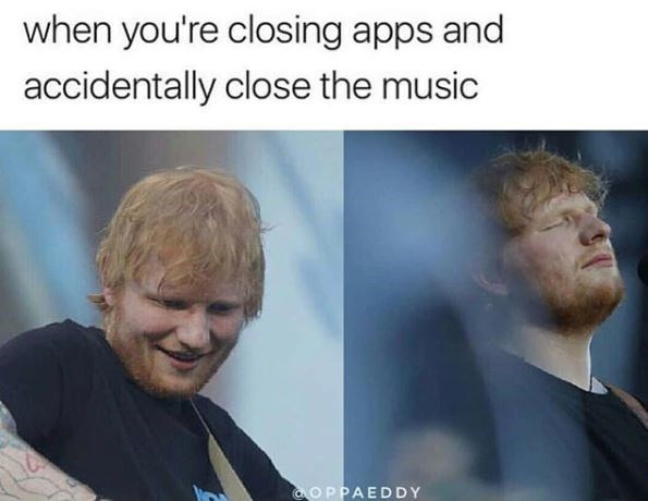 Ed Sheeran Meme Chin When Youre Closing Apps And Accidentally Close The Music Oppaeddy