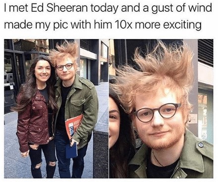I Met Ed Sheeran Today Ed Sheeran Memes